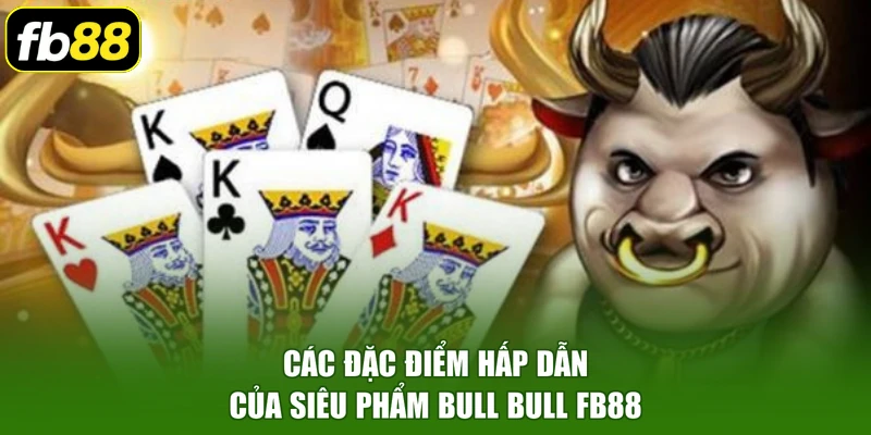 Các đặc điểm hấp dẫn của siêu phẩm bull bull FB88