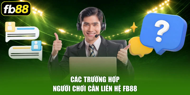 Các trường hợp người chơi cần liên hệ FB88