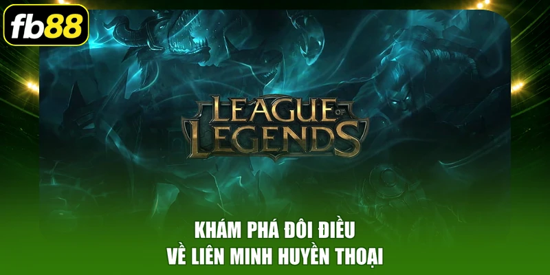 Khám phá đôi điều về Liên Minh Huyền Thoại