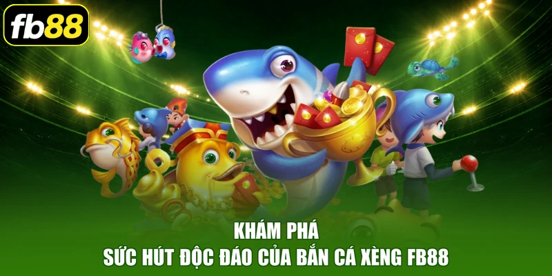 Khám phá sức hút độc đáo của bắn cá xèng FB88