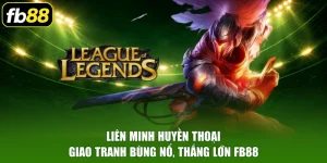 Liên Minh Huyền Thoại - Giao Tranh Bùng Nổ, Thắng Lớn FB88