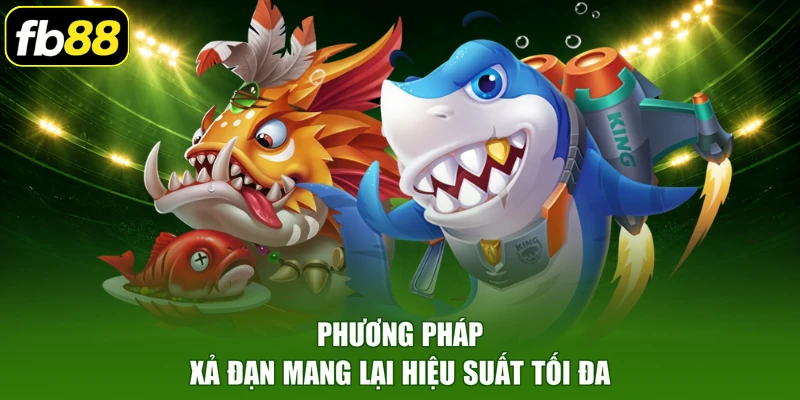 Phương pháp xả đạn mang lại hiệu suất tối đa