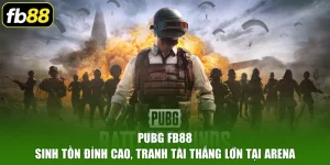 PUBG FB88 - Sinh Tồn Đỉnh Cao, Tranh Tài Thắng Lớn Tại Arena