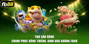 Thợ Săn Rồng - Chinh Phục Rồng Thiêng, Rinh Quà Khủng FB88
